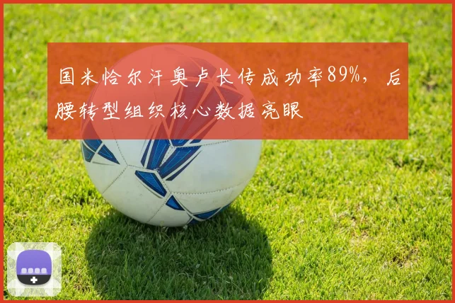 国米恰尔汗奥卢长传成功率89%，后腰转型组织核心数据亮眼